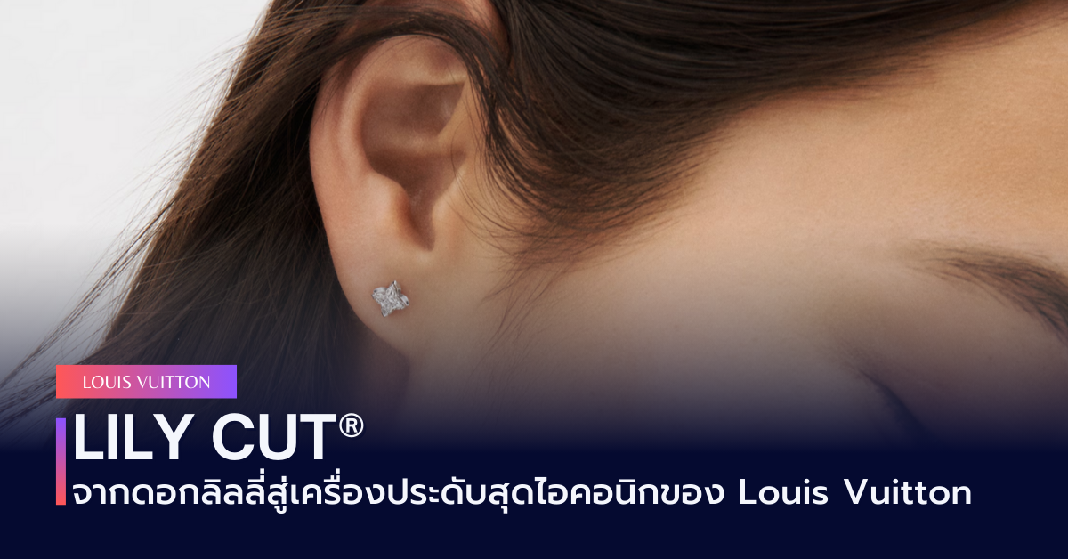 Lily Cut® จากดอกลิลลี่สู่เครื่องประดับสุดไอคอนิกของ Louis Vuitton