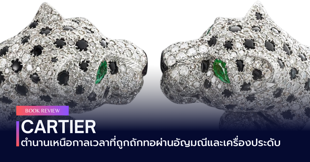 Cartier: ตำนานเหนือกาลเวลาที่ถูกถักทอผ่านอัญมณีและเครื่องประดับ