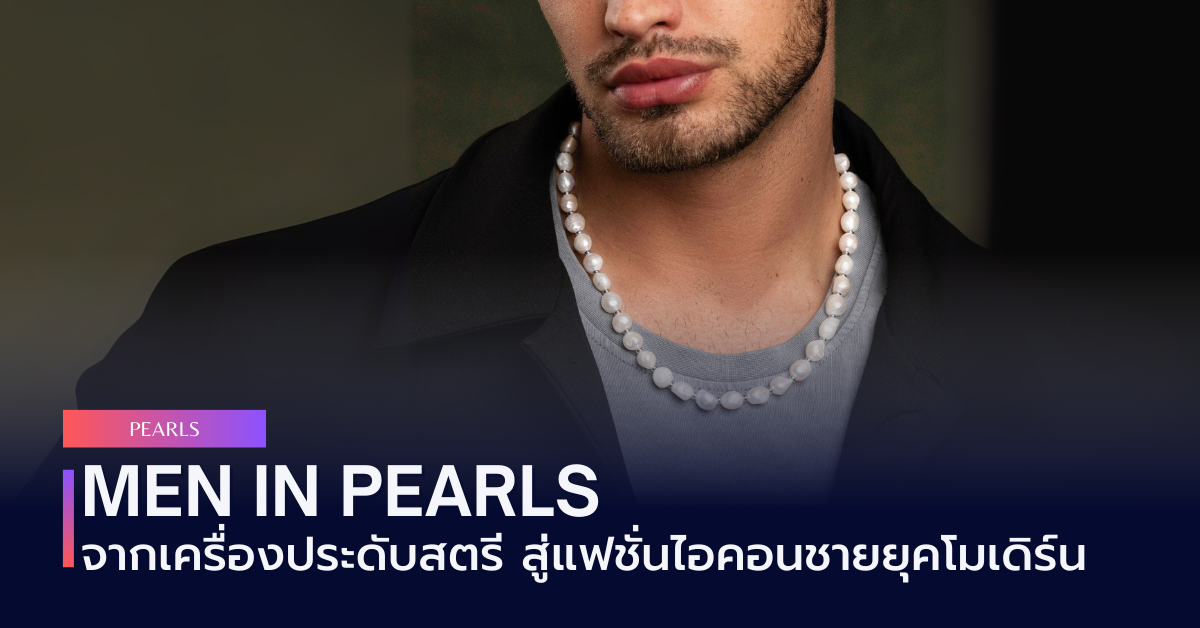 MEN IN PEARLS : จากเครื่องประดับสตรี สู่แฟชั่นไอคอนชายยุคโมเดิร์น