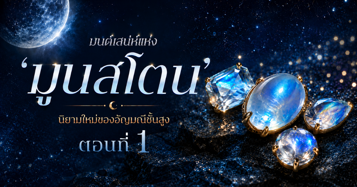 มนต์เสน่ห์แห่ง ‘มูนสโตน’ นิยามใหม่ของอัญมณีชั้นสูง